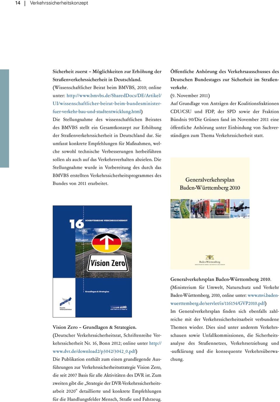 html) Die Stellungnahme des wissenschaftlichen Beirates des BMVBS stellt ein Gesamtkonzept zur Erhöhung der Straßenverkehrssicherheit in Deutschland dar.