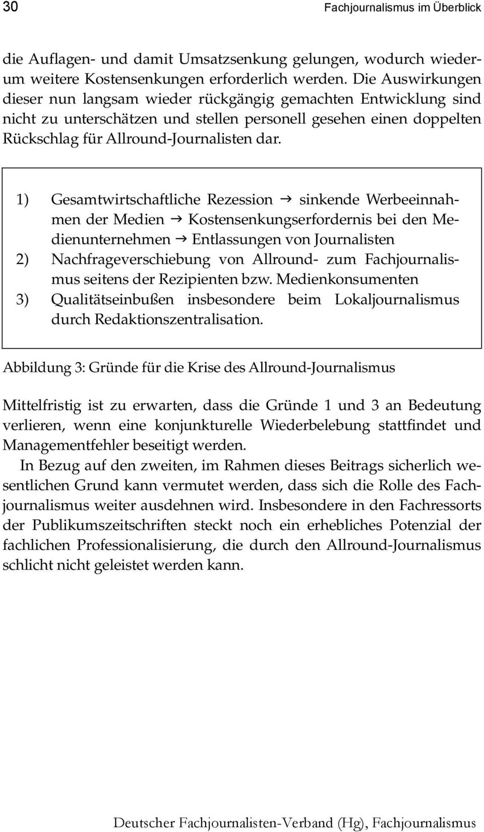 1) Gesamtwirtschaftliche Rezession sinkende Werbeeinnahmen der Medien Kostensenkungserfordernis bei den Medienunternehmen Entlassungen von Journalisten 2) Nachfrageverschiebung von Allround- zum