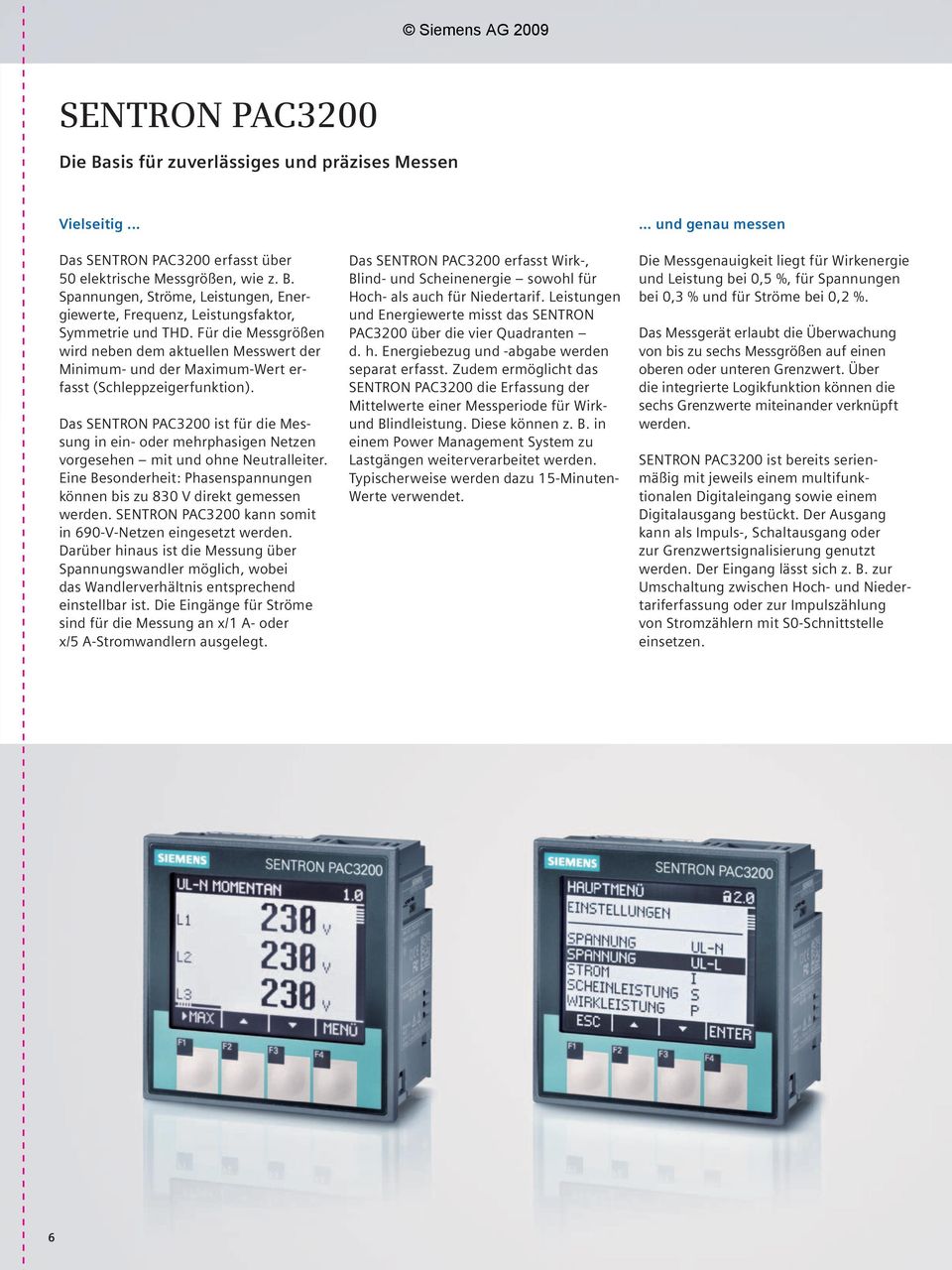 Das SENTRON PAC3200 ist für die Messung in ein- oder mehrphasigen Netzen vorgesehen mit und ohne Neutralleiter. Eine Besonderheit: Phasenspannungen können bis zu 830 V direkt gemessen werden.