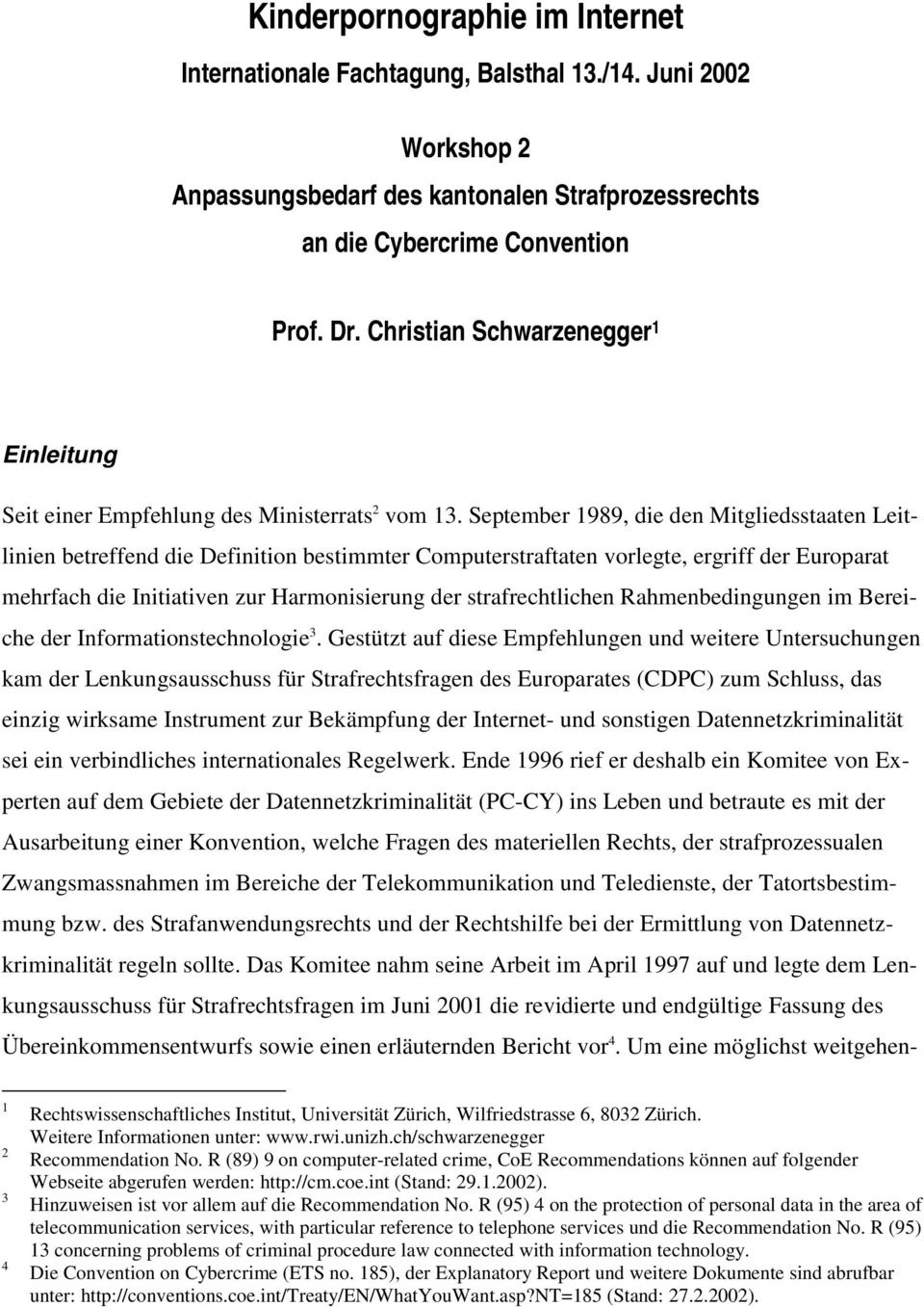 September 1989, die den Mitgliedsstaaten Leitlinien betreffend die Definition bestimmter Computerstraftaten vorlegte, ergriff der Europarat mehrfach die Initiativen zur Harmonisierung der