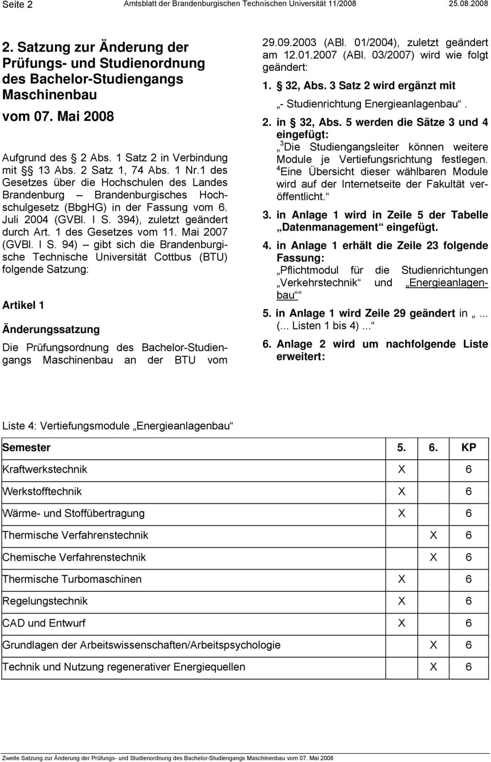 1 des Gesetzes über die Hochschulen des Landes Brandenburg Brandenburgisches Hochschulgesetz (BbgHG) in der Fassung vom 6. Juli 2004 (GVBl. I S. 394), zuletzt geändert durch Art.