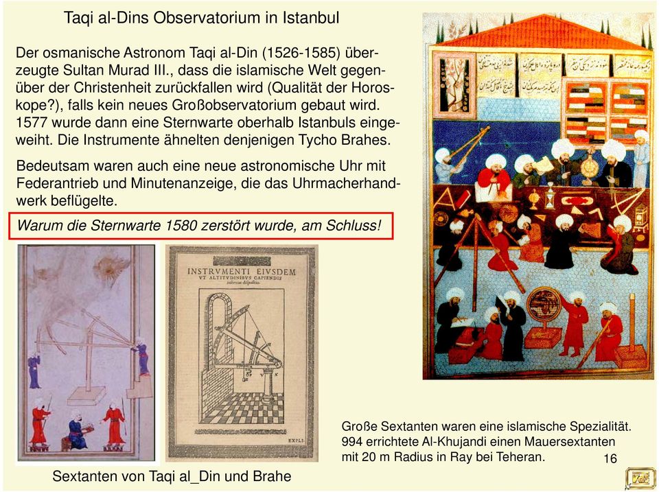 1577 wurde dann eine Sternwarte oberhalb Istanbuls eingeweiht. Die Instrumente ähnelten denjenigen Tycho Brahes.