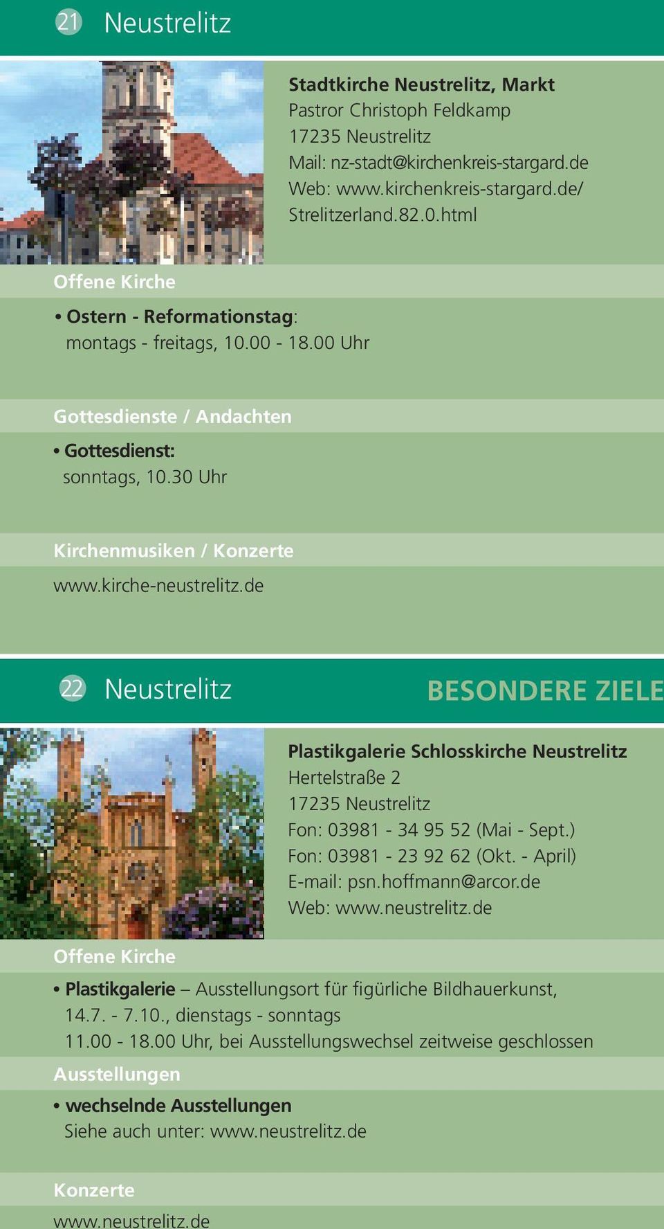 de 22 Neustrelitz BESONDERE ZIELE Plastikgalerie Schlosskirche Neustrelitz Hertelstraße 2 17235 Neustrelitz Fon: 03981-34 95 52 (Mai - Sept.) Fon: 03981-23 92 62 (Okt. - April) E-mail: psn.