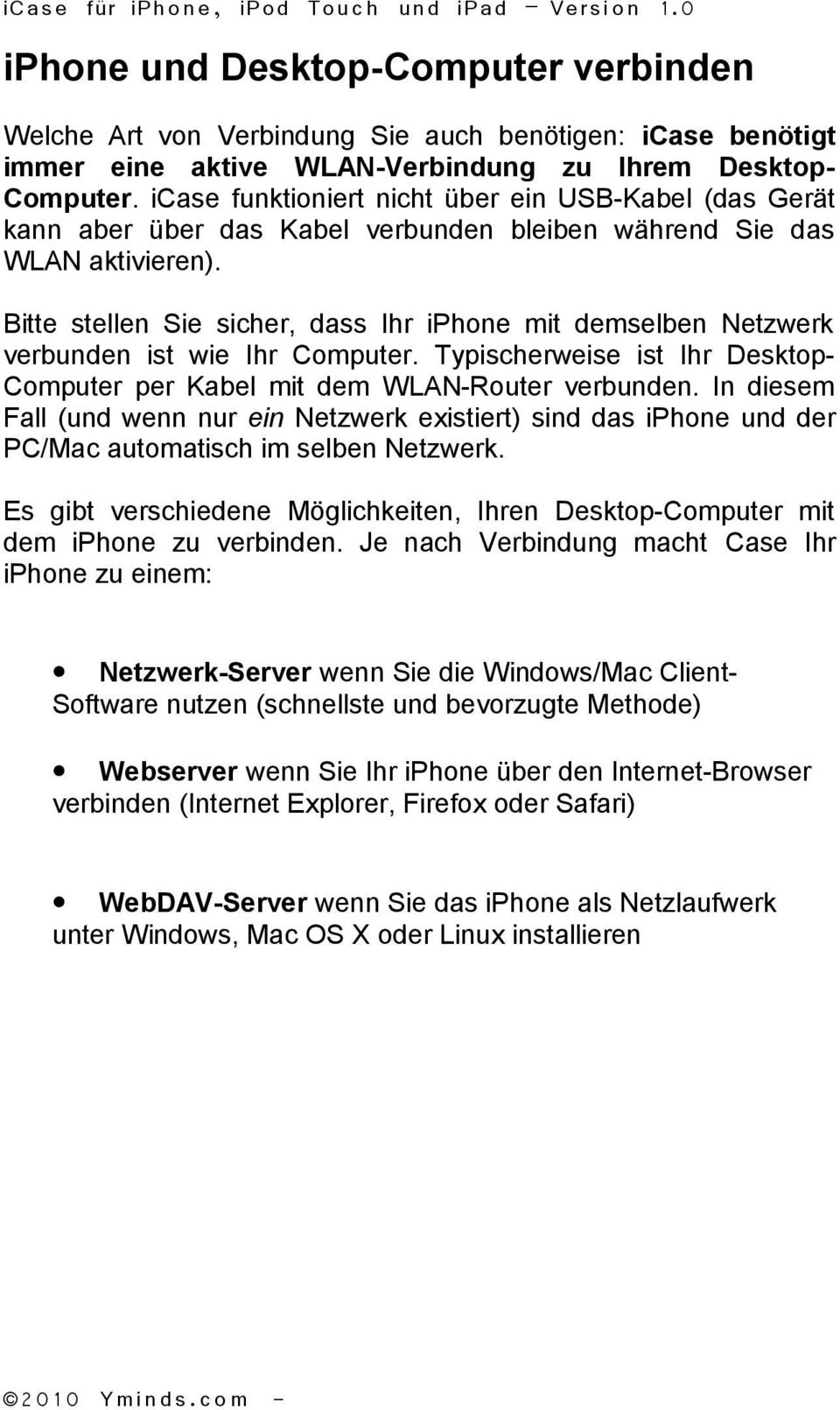 Bitte stellen Sie sicher, dass Ihr iphone mit demselben Netzwerk verbunden ist wie Ihr Computer. Typischerweise ist Ihr DesktopComputer per Kabel mit dem WLAN-Router verbunden.