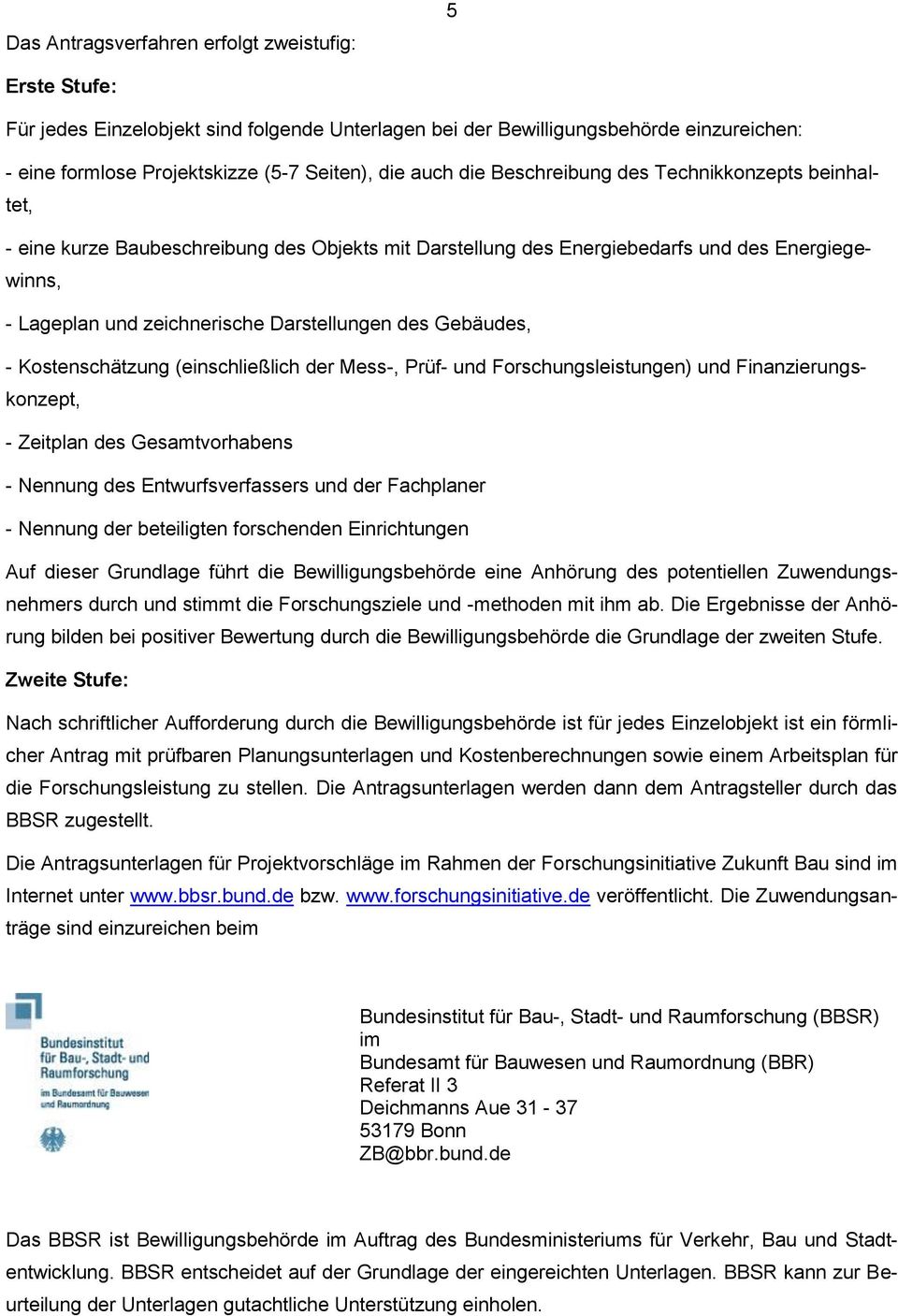 Gebäudes, - Kostenschätzung (einschließlich der Mess-, Prüf- und Forschungsleistungen) und Finanzierungskonzept, - Zeitplan des Gesamtvorhabens - Nennung des Entwurfsverfassers und der Fachplaner -