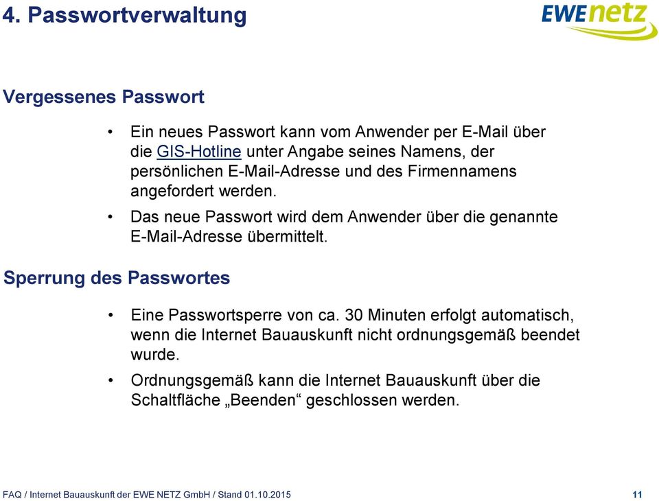 Das neue Passwort wird dem Anwender über die genannte E-Mail-Adresse übermittelt. Sperrung des Passwortes Eine Passwortsperre von ca.