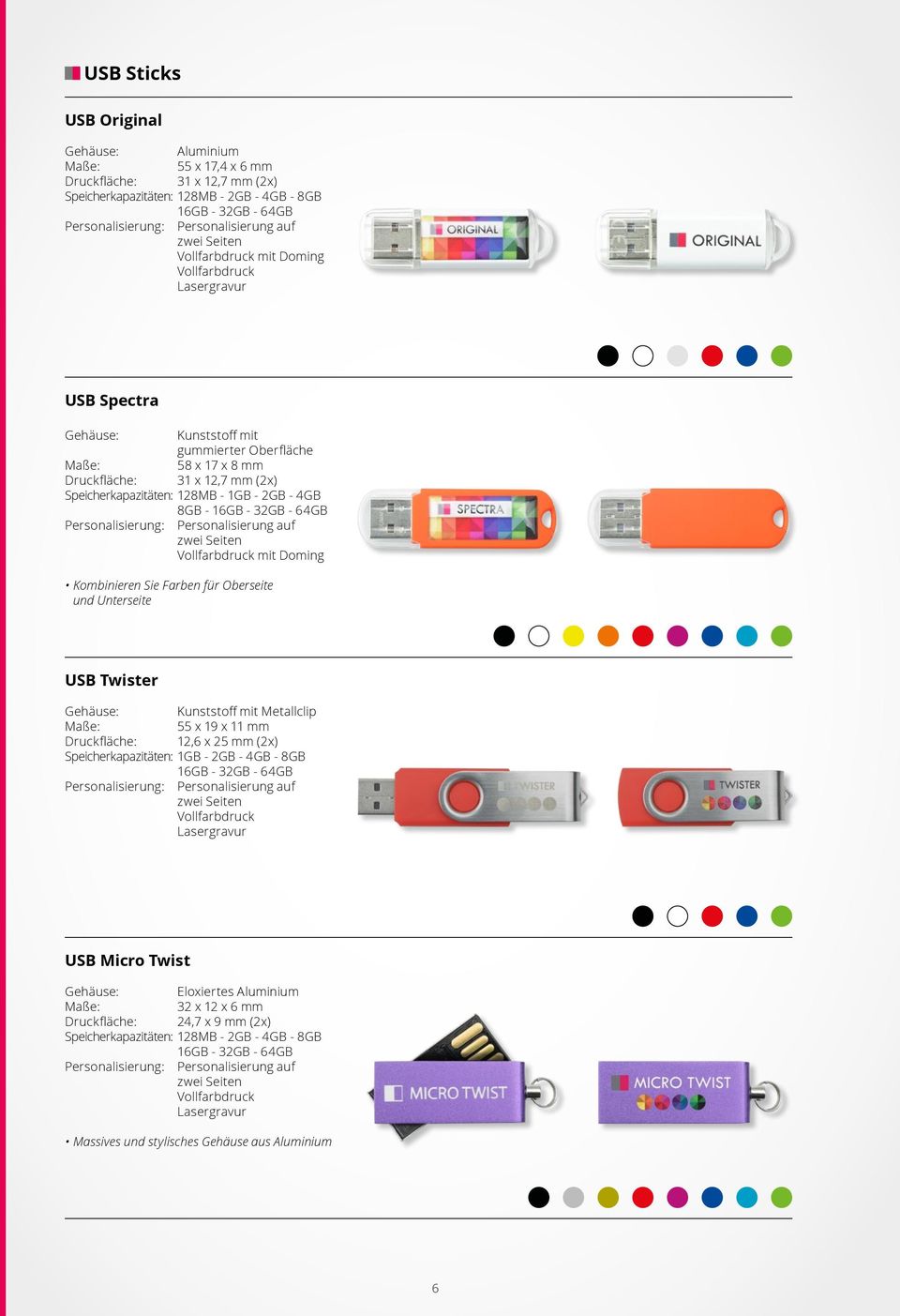 Oberseite und Unterseite USB Twister Gehäuse: Kunststoff mit Metallclip 55 x 19 x 11 mm 12,6 x 25 mm (2x) Speicherkapazitäten: 1GB - 2GB - 4GB - 8GB Lasergravur USB