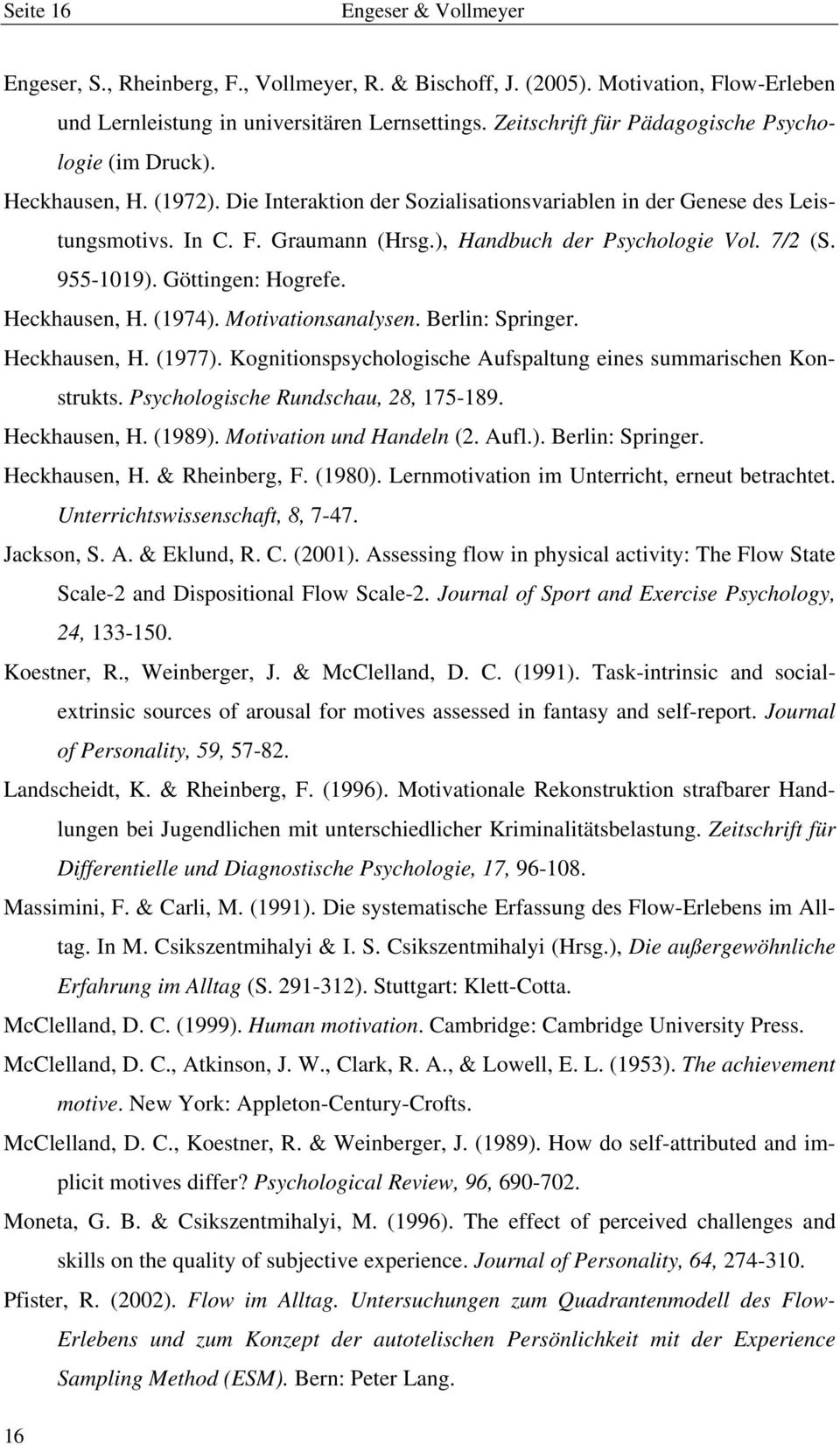 ), Handbuch der Psychologie Vol. 7/2 (S. 955-1019). Göttingen: Hogrefe. Heckhausen, H. (1974). Motivationsanalysen. Berlin: Springer. Heckhausen, H. (1977).