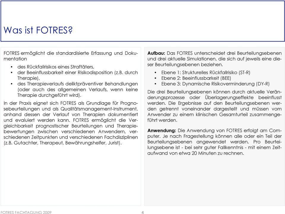 In der Praxis eignet sich FOTRES als Grundlage für Prognosebeurteilungen und als Qualitätsmanagement-Instrument, anhand dessen der Verlauf von Therapien dokumentiert und evaluiert werden kann.