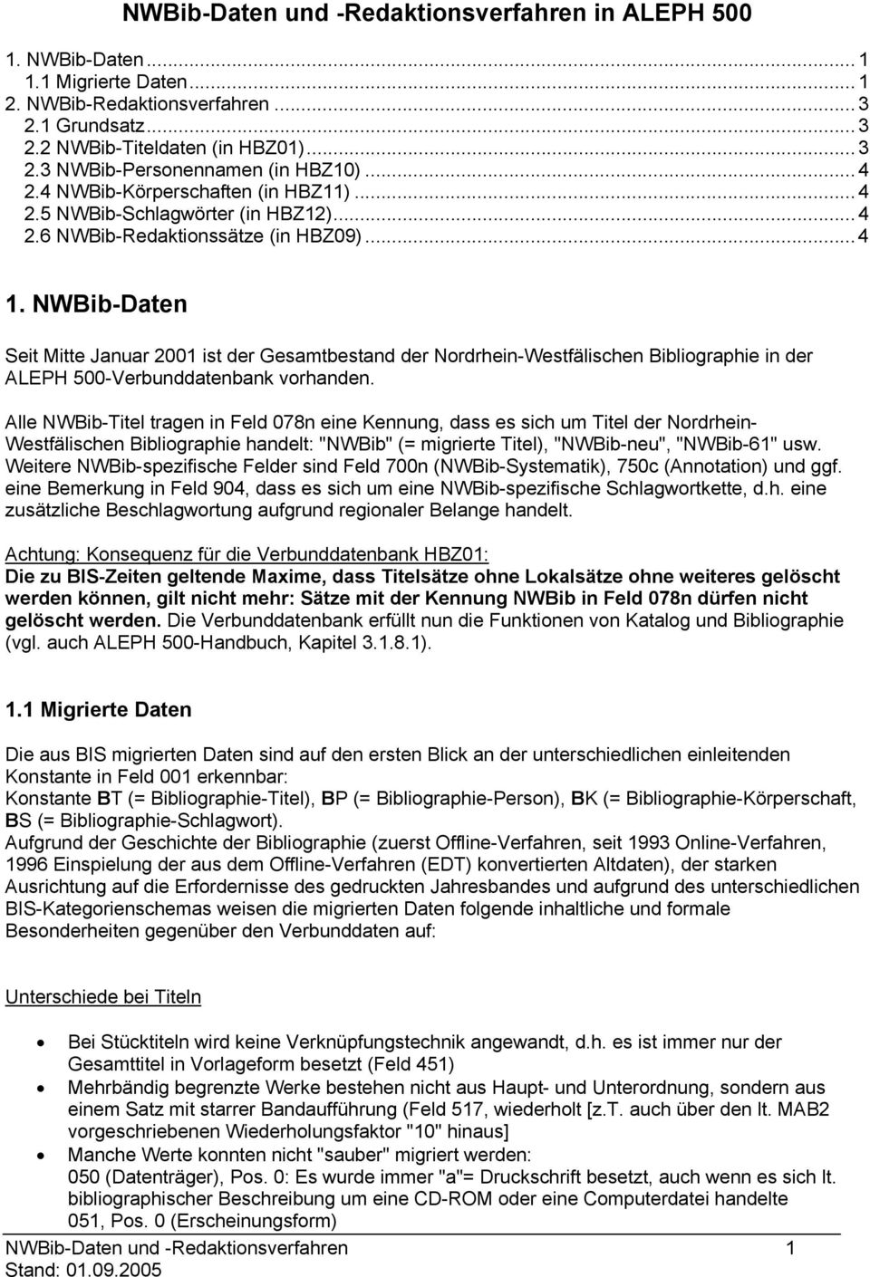 NWBib-Daten Seit Mitte Januar 2001 ist der Gesamtbestand der Nordrhein-Westfälischen Bibliographie in der ALEPH 500-Verbunddatenbank vorhanden.