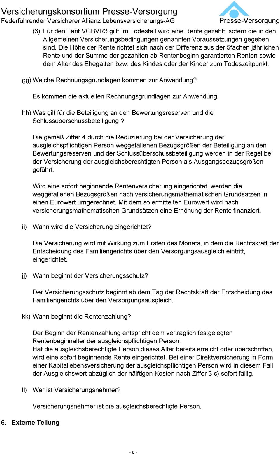 des Kindes oder der Kinder zum Todeszeitpunkt. gg) Welche Rechnungsgrundlagen kommen zur Anwendung? Es kommen die aktuellen Rechnungsgrundlagen zur Anwendung.