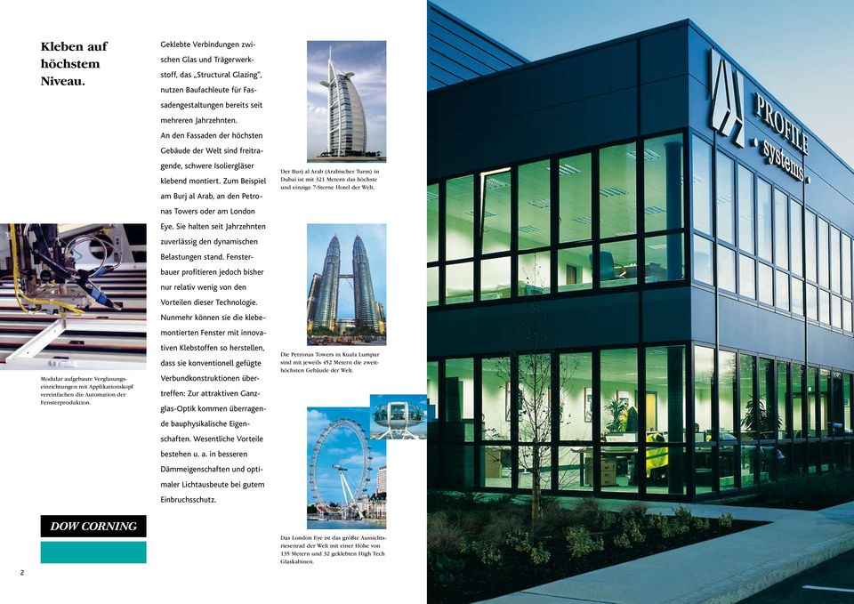 An den Fassaden der höchsten Gebäude der Welt sind freitragende, schwere Isoliergläser klebend montiert. Zum Beispiel am Burj al Arab, an den Petronas Towers oder am London Eye.