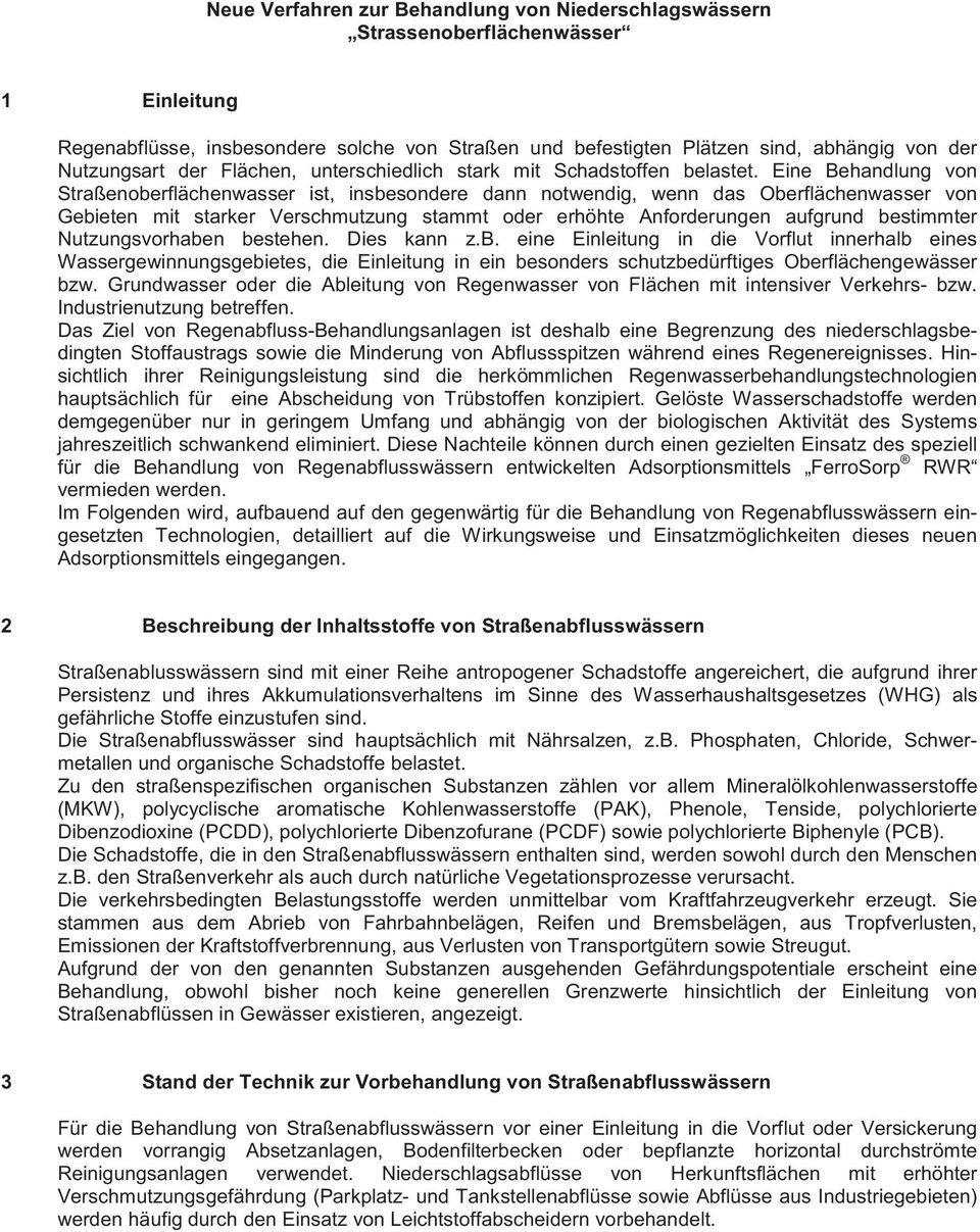 Eine Behandlung von Straßenoberflächenwasser ist, insbesondere dann notwendig, wenn das Oberflächenwasser von Gebieten mit starker Verschmutzung stammt oder erhöhte Anforderungen aufgrund bestimmter