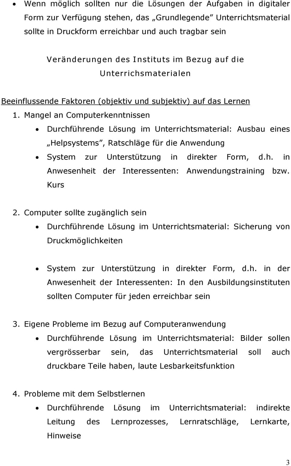 Mangel an Computerkenntnissen Durchführende Lösung im Unterrichtsmaterial: Ausbau eines Helpsystems, Ratschläge für die Anwendung System zur Unterstützung in direkter Form, d.h. in Anwesenheit der Interessenten: Anwendungstraining bzw.