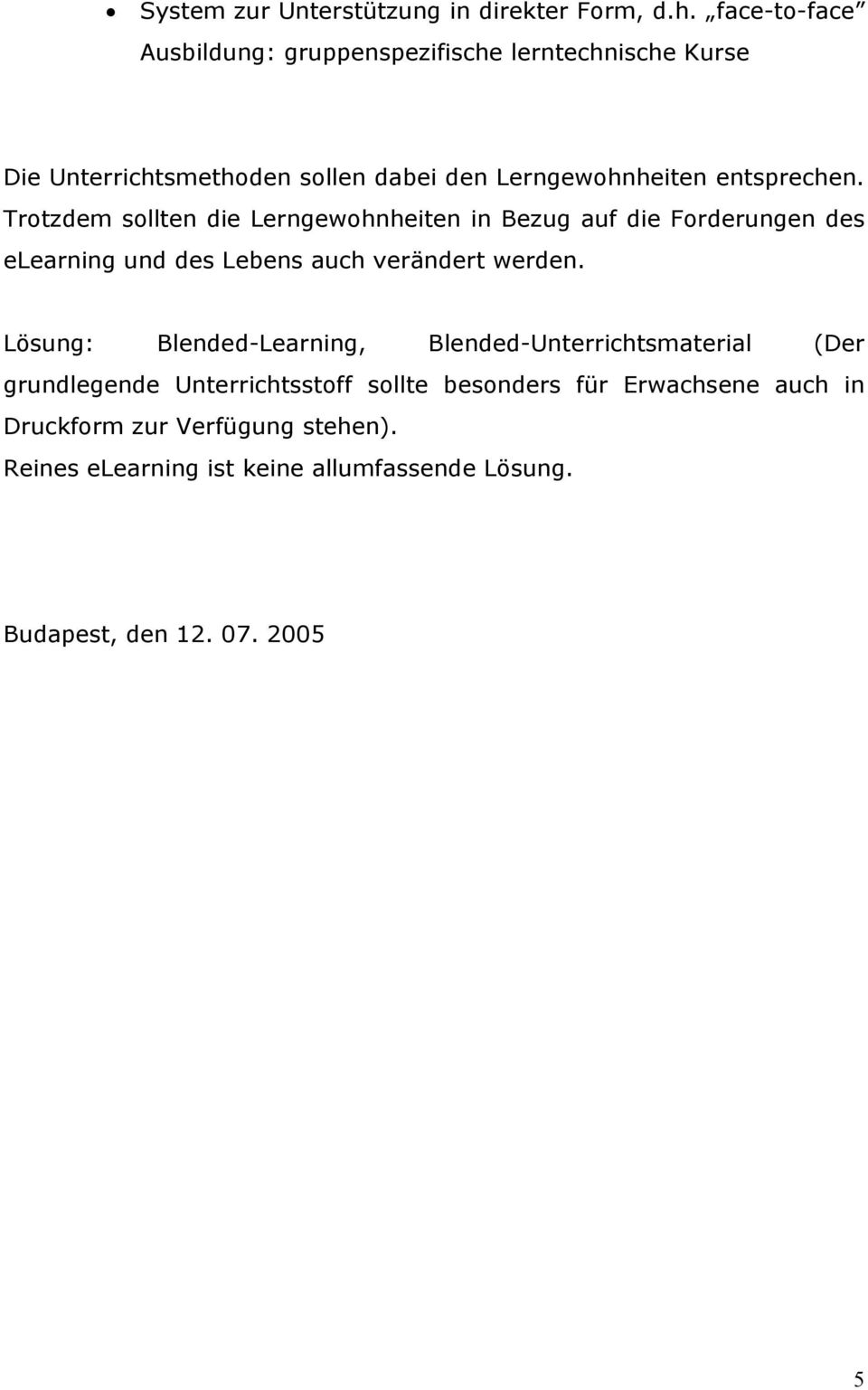 Trotzdem sollten die Lerngewohnheiten in Bezug auf die Forderungen des elearning und des Lebens auch verändert werden.