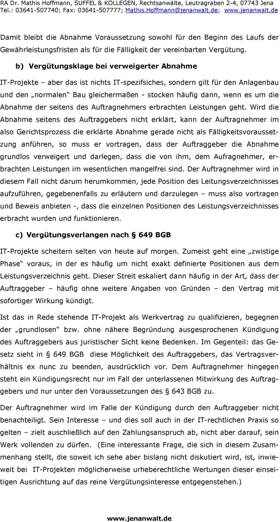 b) Vergütungsklage bei verweigerter Abnahme IT-Projekte aber das ist nichts IT-spezifsiches, sondern gilt für den Anlagenbau und den normalen Bau gleichermaßen - stocken häufig dann, wenn es um die