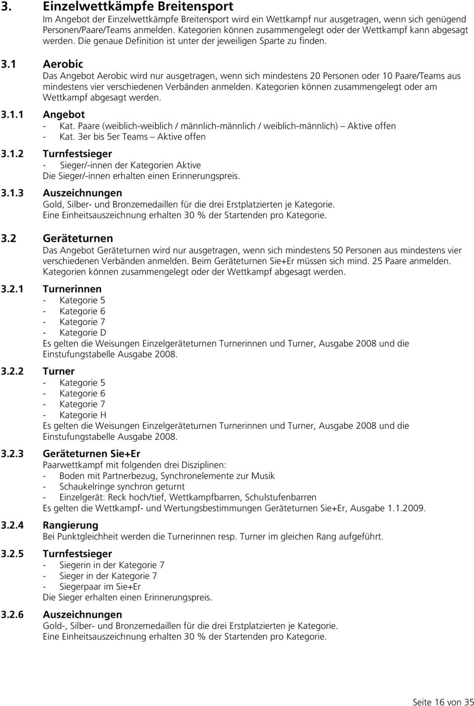 1 Aerobic Das Angebot Aerobic wird nur ausgetragen, wenn sich mindestens 20 Personen oder 10 Paare/Teams aus mindestens vier verschiedenen Verbänden anmelden.