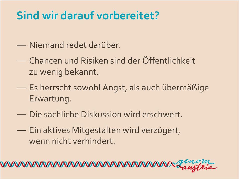 Es herrscht sowohl Angst, als auch übermäßige Erwartung.