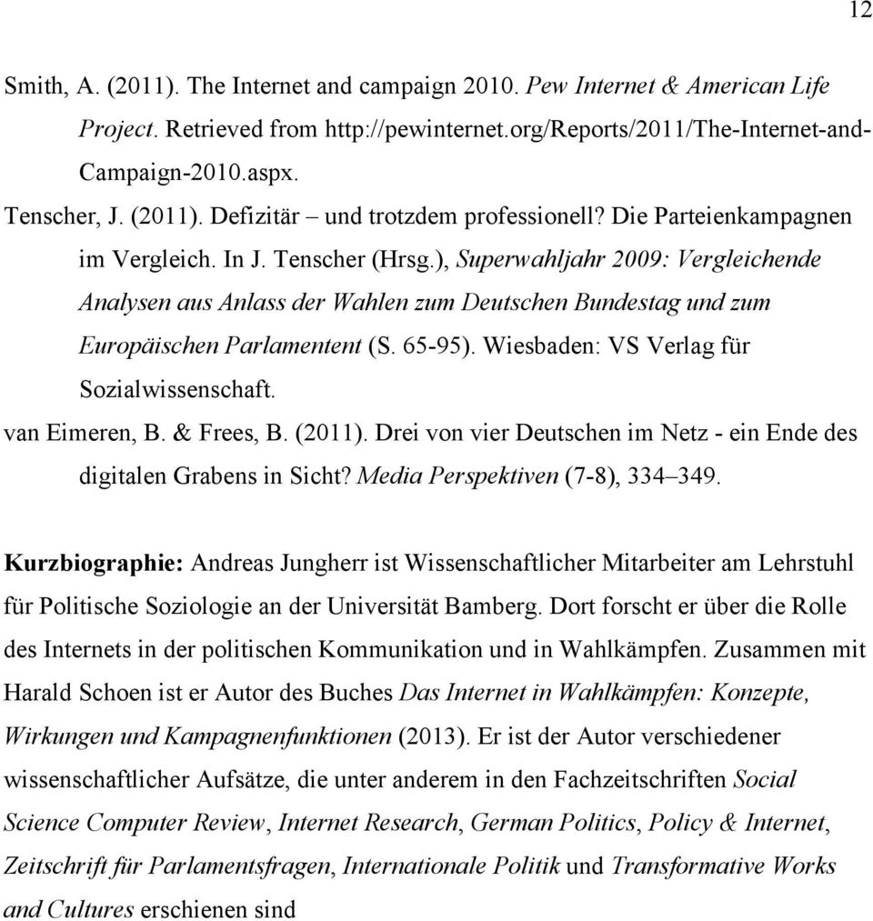 Wiesbaden: VS Verlag für Sozialwissenschaft. van Eimeren, B. & Frees, B. (2011). Drei von vier Deutschen im Netz - ein Ende des digitalen Grabens in Sicht? Media Perspektiven (7-8), 334 349.