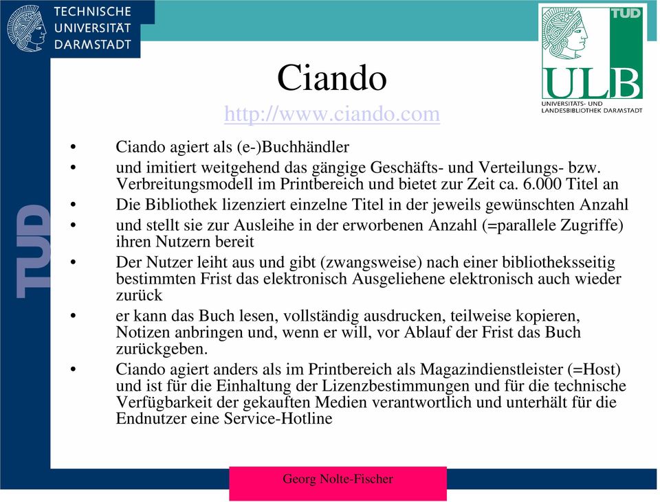 leiht aus und gibt (zwangsweise) nach einer bibliotheksseitig bestimmten Frist das elektronisch Ausgeliehene elektronisch auch wieder zurück er kann das Buch lesen, vollständig ausdrucken, teilweise