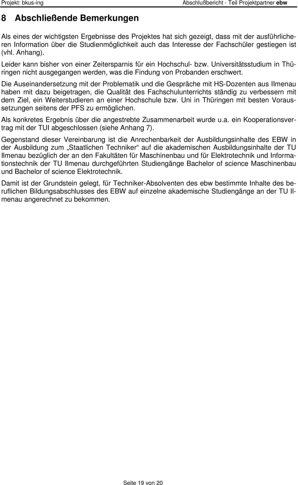 Universitätsstudium in Thüringen nicht ausgegangen werden, was die Findung von Probanden erschwert.
