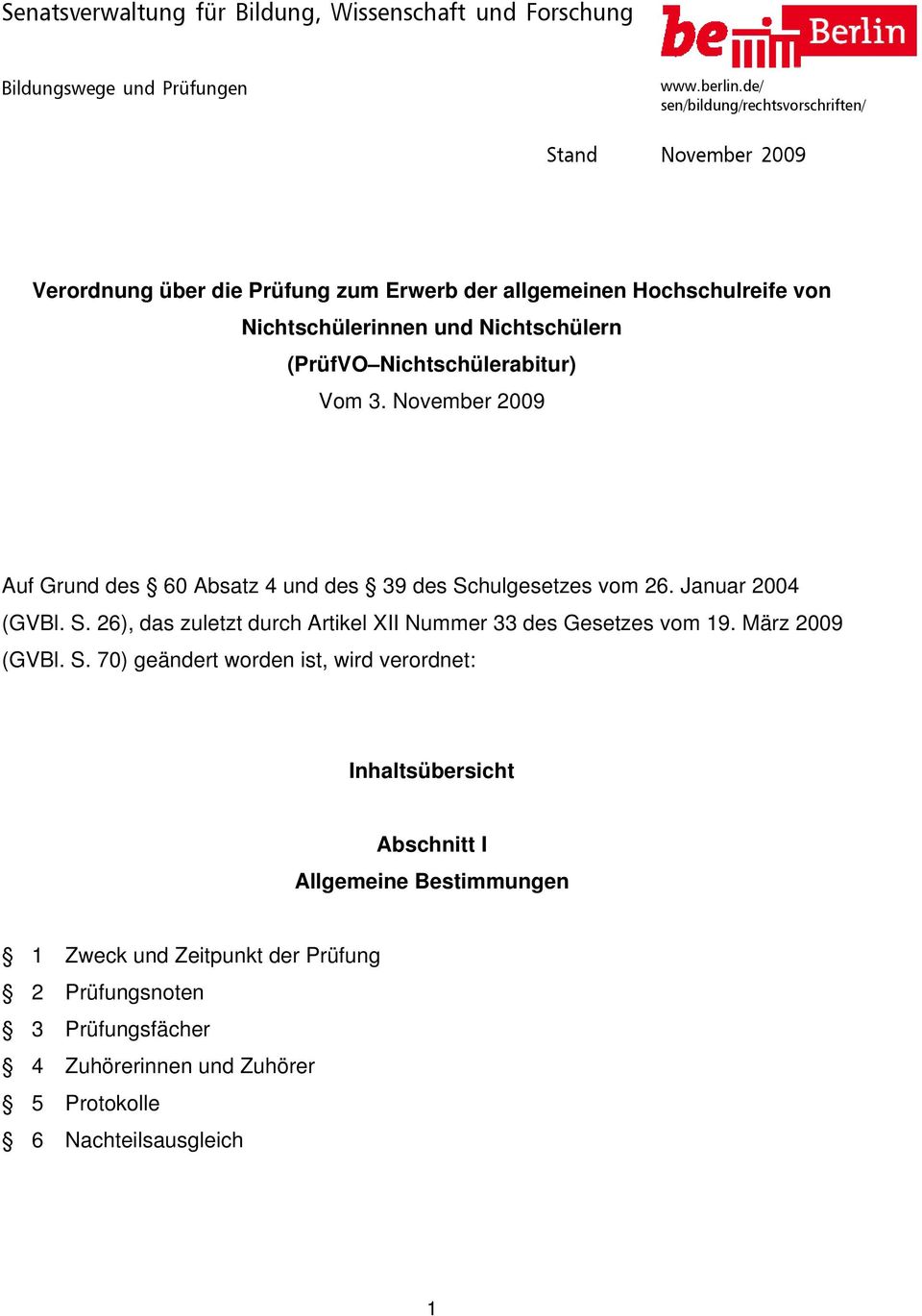 Nichtschülerabitur) Vom 3. November 2009 Auf Grund des 60 Absatz 4 und des 39 des Schulgesetzes vom 26. Januar 2004 (GVBl. S. 26), das zuletzt durch Artikel XII Nummer 33 des Gesetzes vom 19.