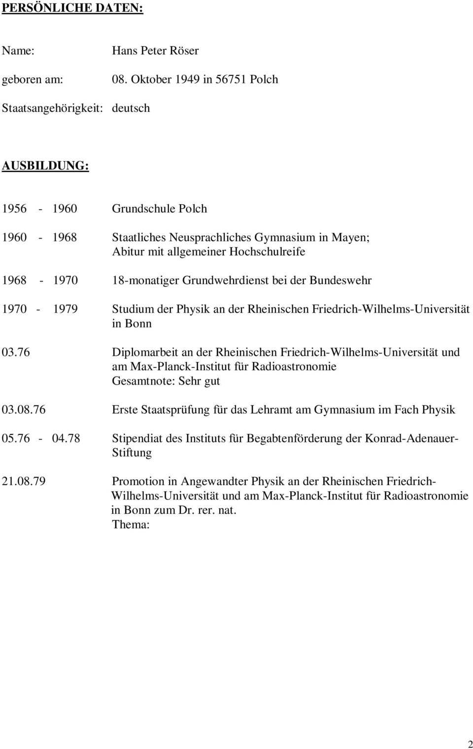 1968-1970 18-monatiger Grundwehrdienst bei der Bundeswehr 1970-1979 Studium der Physik an der Rheinischen Friedrich-Wilhelms-Universität in Bonn 03.