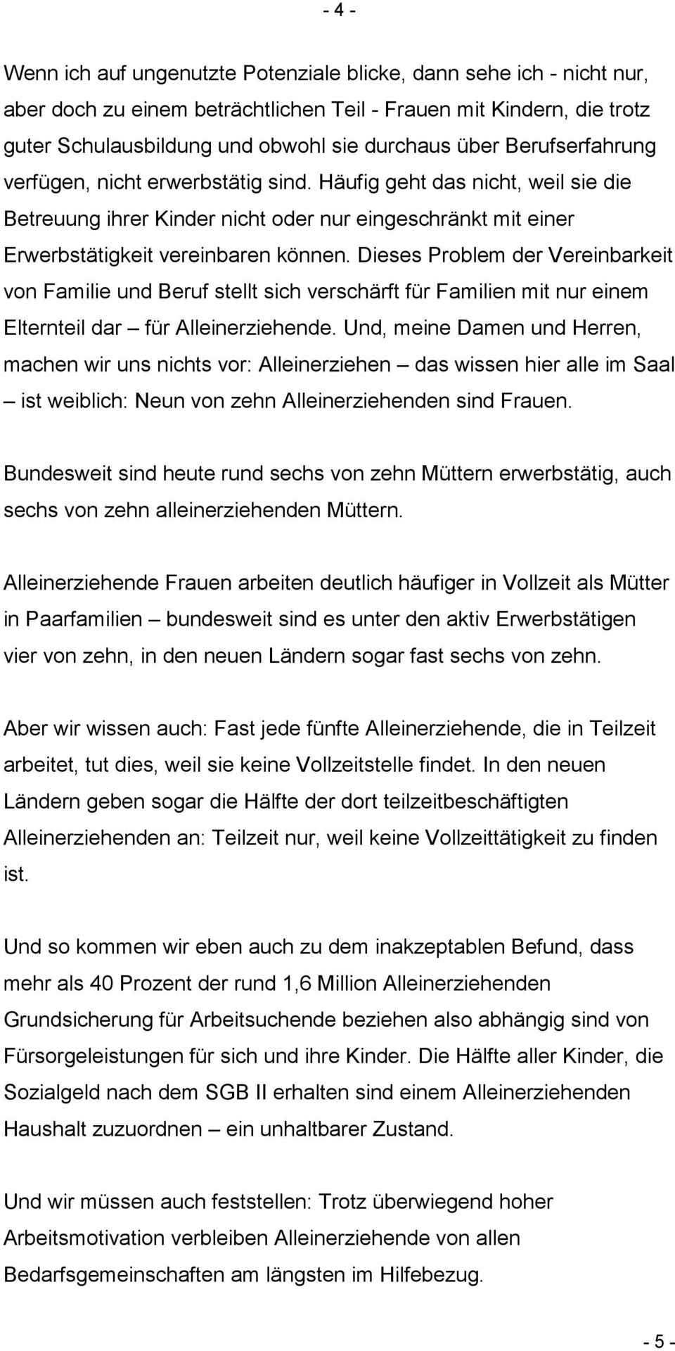 Dieses Problem der Vereinbarkeit von Familie und Beruf stellt sich verschärft für Familien mit nur einem Elternteil dar für Alleinerziehende.