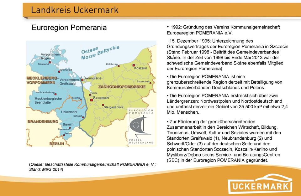 In der Zeit von 1998 bis Ende Mai 2013 war der schwedische Gemeindeverband Skåne ebenfalls Mitglied der Euroregion Pomerania) Die Euroregion POMERANIA ist eine grenzüberschreitende Region derzeit mit