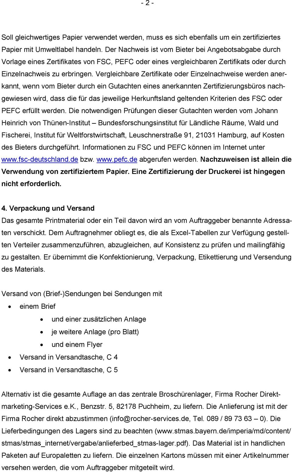 Vergleichbare Zertifikate oder Einzelnachweise werden anerkannt, wenn vom Bieter durch ein Gutachten eines anerkannten Zertifizierungsbüros nachgewiesen wird, dass die für das jeweilige Herkunftsland