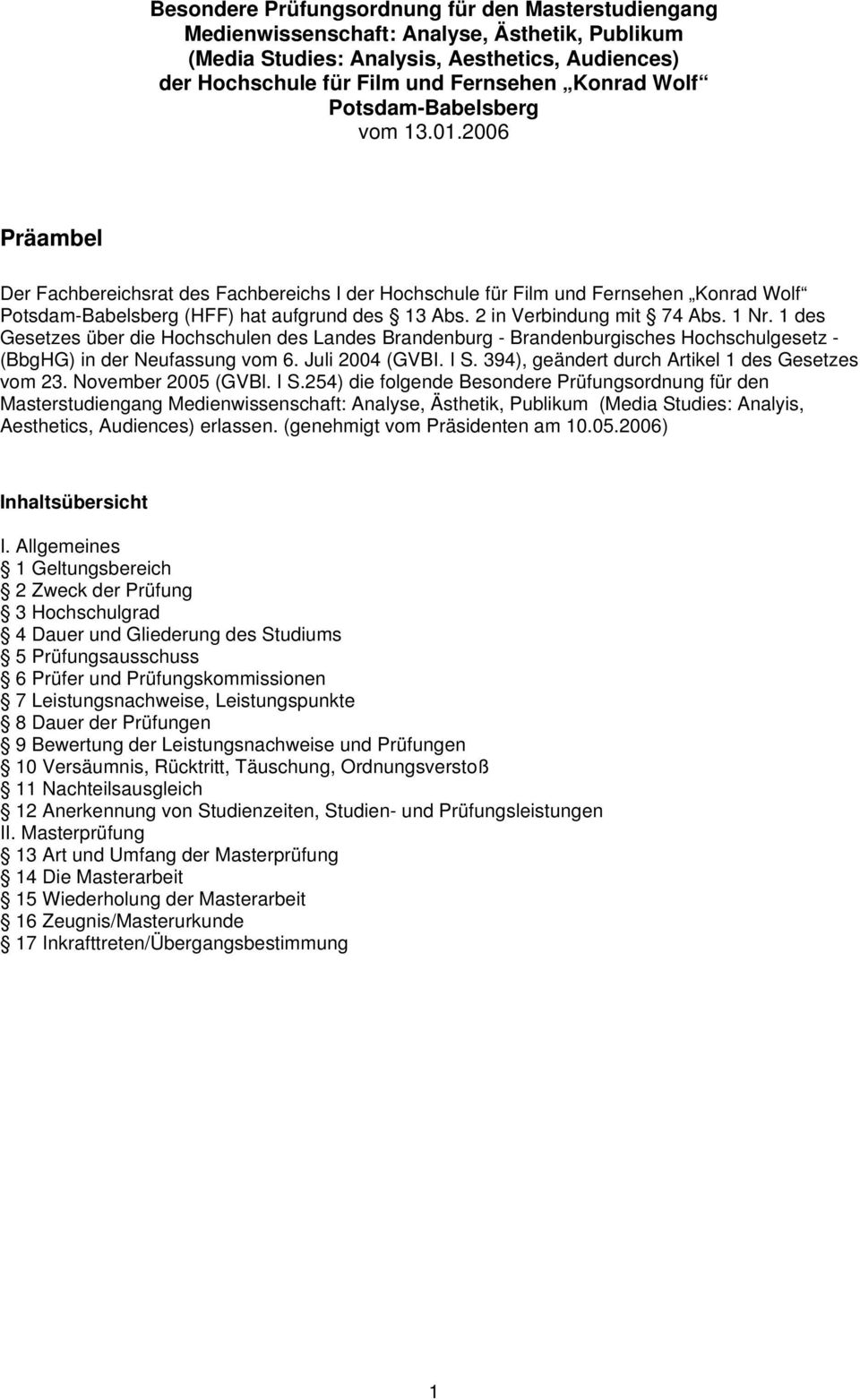 2 in Verbindung mit 74 Abs. 1 Nr. 1 des Gesetzes über die Hochschulen des Landes Brandenburg - Brandenburgisches Hochschulgesetz - (BbgHG) in der Neufassung vom 6. Juli 2004 (GVBI. I S.