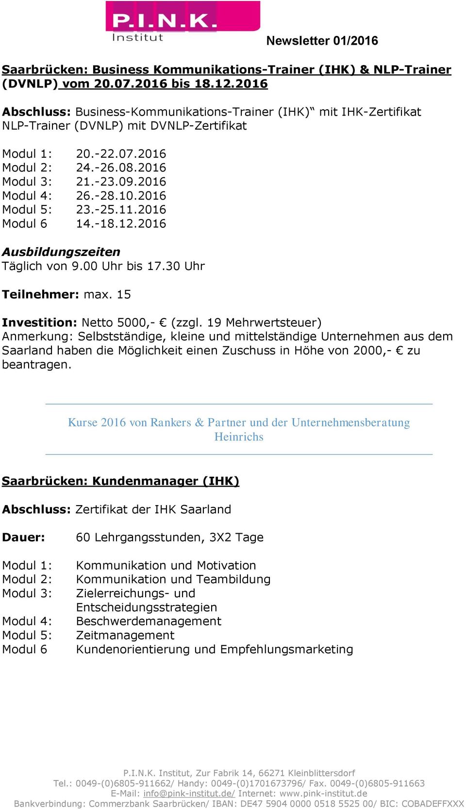 2016 Modul 5: 23.-25.11.2016 Modul 6 14.-18.12.2016 Täglich von 9.00 Uhr bis 17.30 Uhr Investition: Netto 5000,- (zzgl.