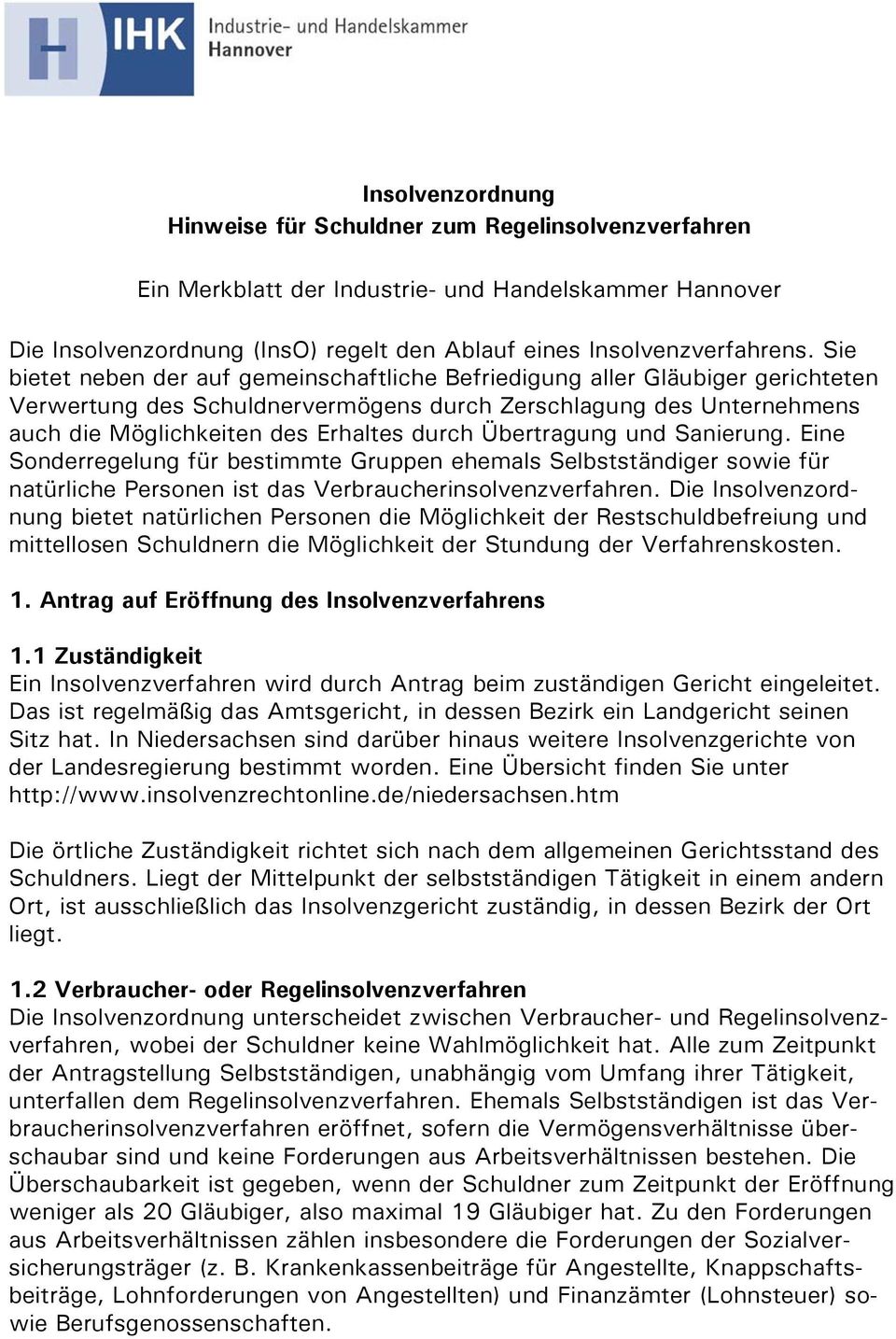 Übertragung und Sanierung. Eine Sonderregelung für bestimmte Gruppen ehemals Selbstständiger sowie für natürliche Personen ist das Verbraucherinsolvenzverfahren.