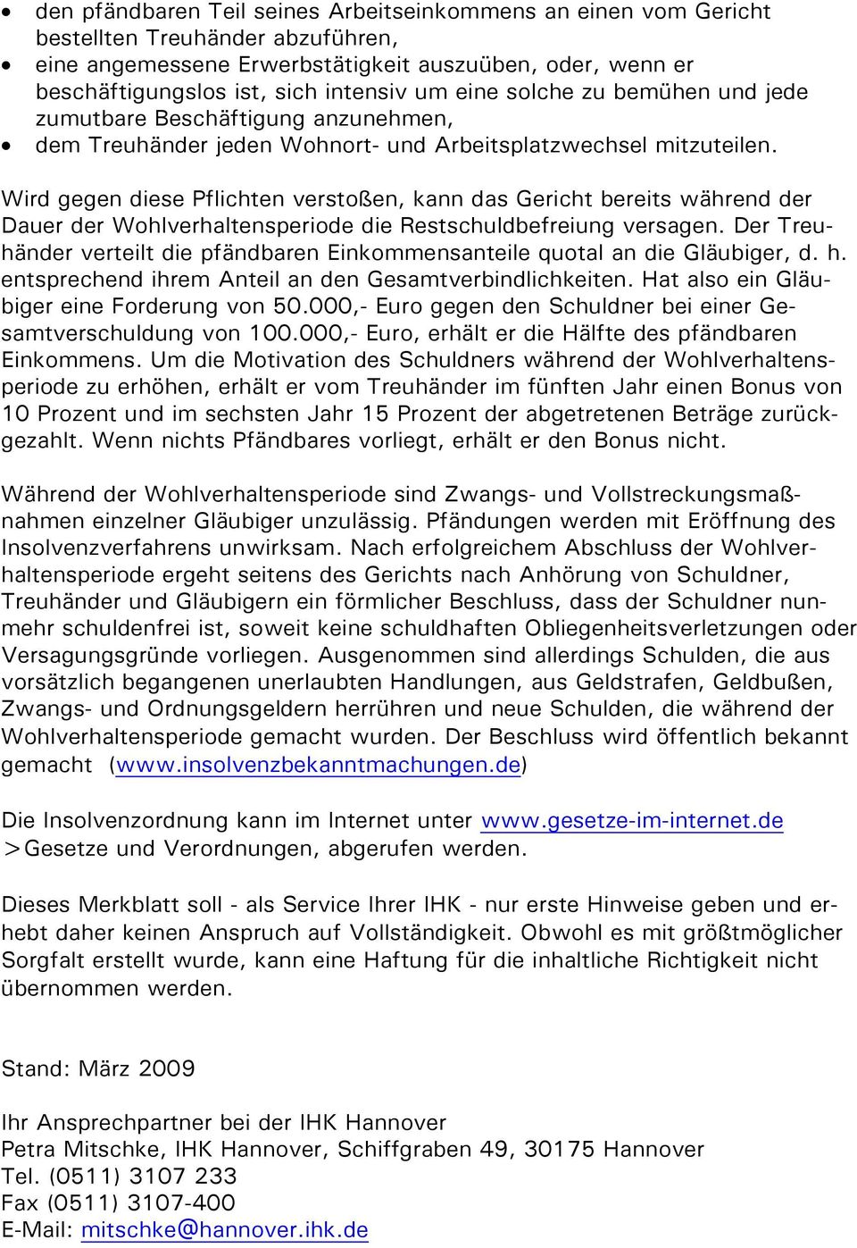 Wird gegen diese Pflichten verstoßen, kann das Gericht bereits während der Dauer der Wohlverhaltensperiode die Restschuldbefreiung versagen.