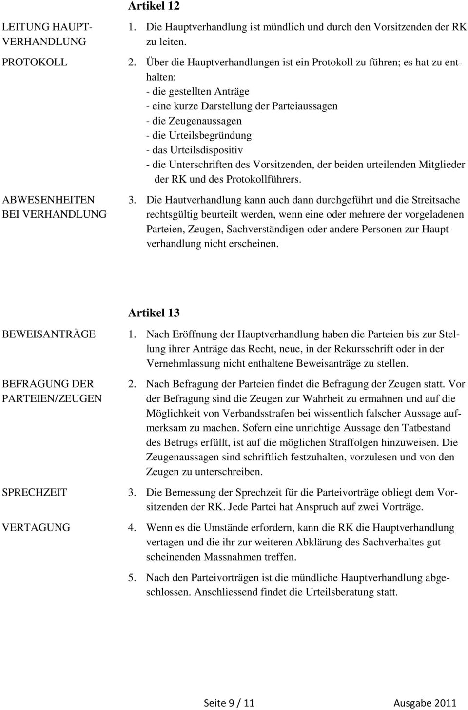 Urteilsdispositiv - die Unterschriften des Vorsitzenden, der beiden urteilenden Mitglieder der RK und des Protokollführers. 3.