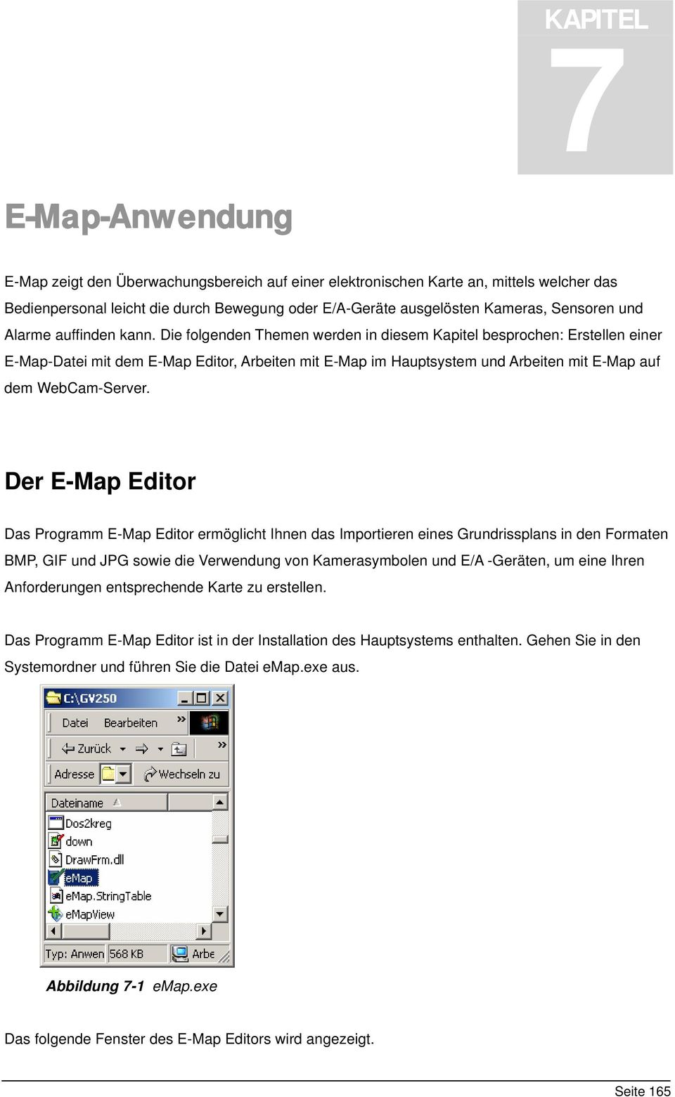 Die folgenden Themen werden in diesem Kapitel besprochen: Erstellen einer E-Map-Datei mit dem E-Map Editor, Arbeiten mit E-Map im Hauptsystem und Arbeiten mit E-Map auf dem WebCam-Server.