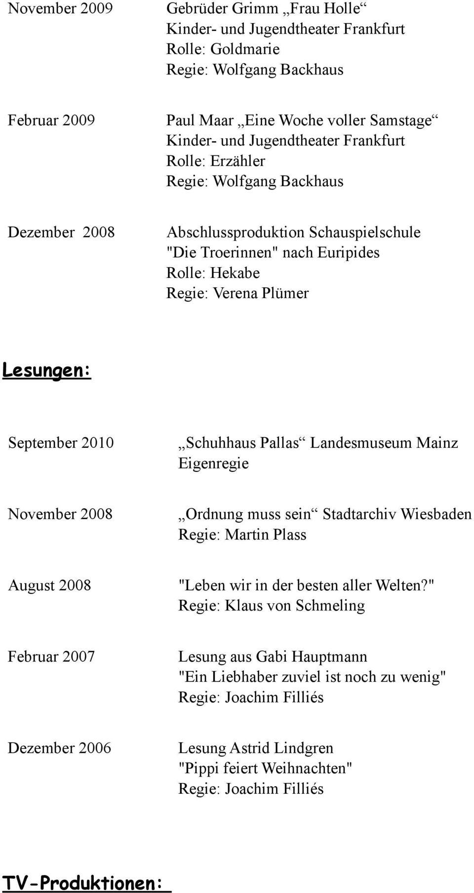 Schuhhaus Pallas Landesmuseum Mainz Eigenregie November 2008 Ordnung muss sein Stadtarchiv Wiesbaden Regie: Martin Plass August 2008 "Leben wir in der besten aller Welten?