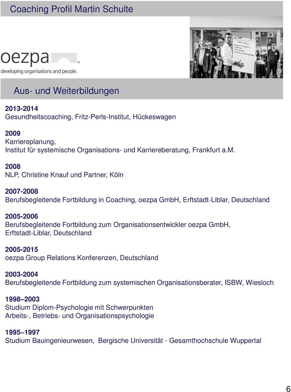 2008 NLP, Christine Knauf und Partner, Köln 2007-2008 Berufsbegleitende Fortbildung in Coaching, oezpa GmbH, Erftstadt-Liblar, Deutschland 2005-2006 Berufsbegleitende Fortbildung zum