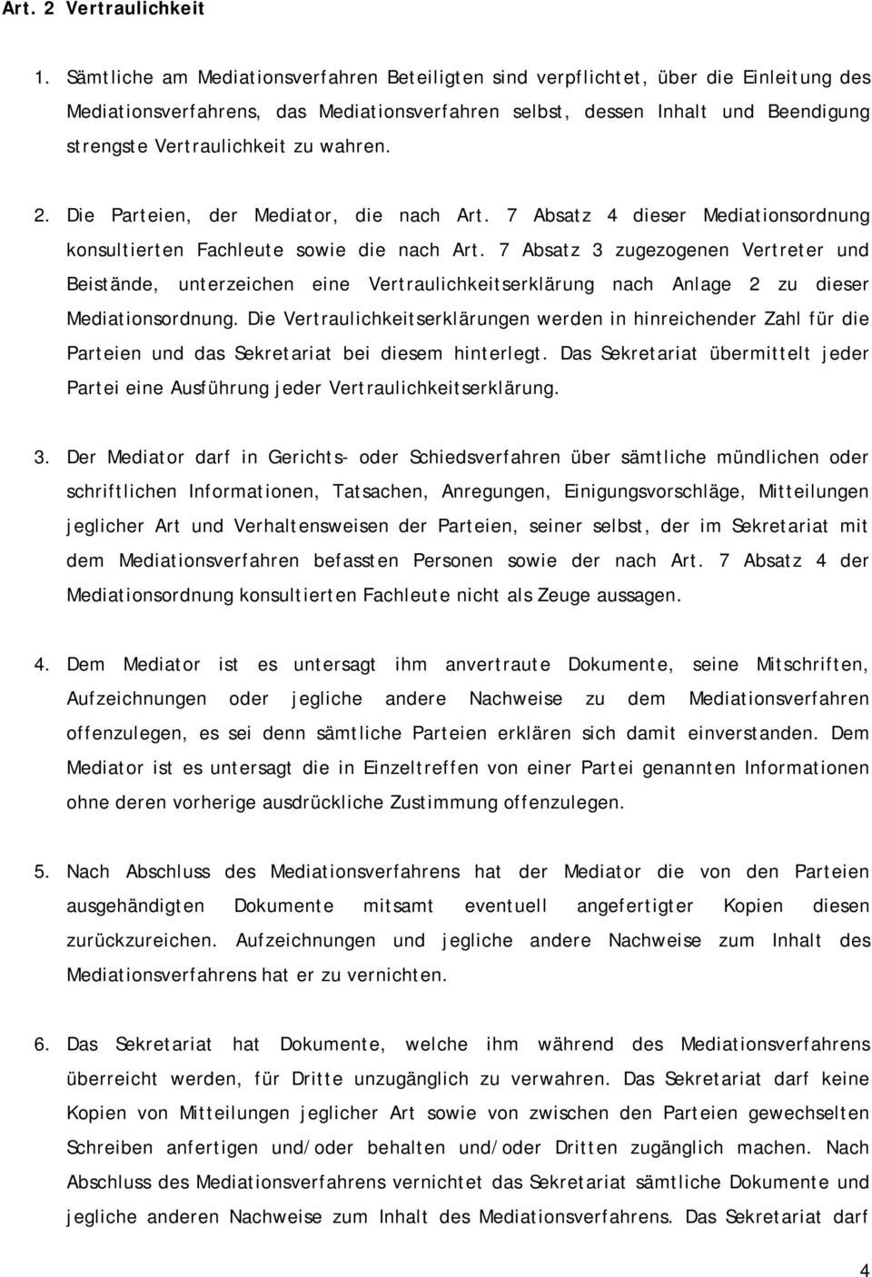 wahren. 2. Die Parteien, der Mediator, die nach Art. 7 Absatz 4 dieser Mediationsordnung konsultierten Fachleute sowie die nach Art.