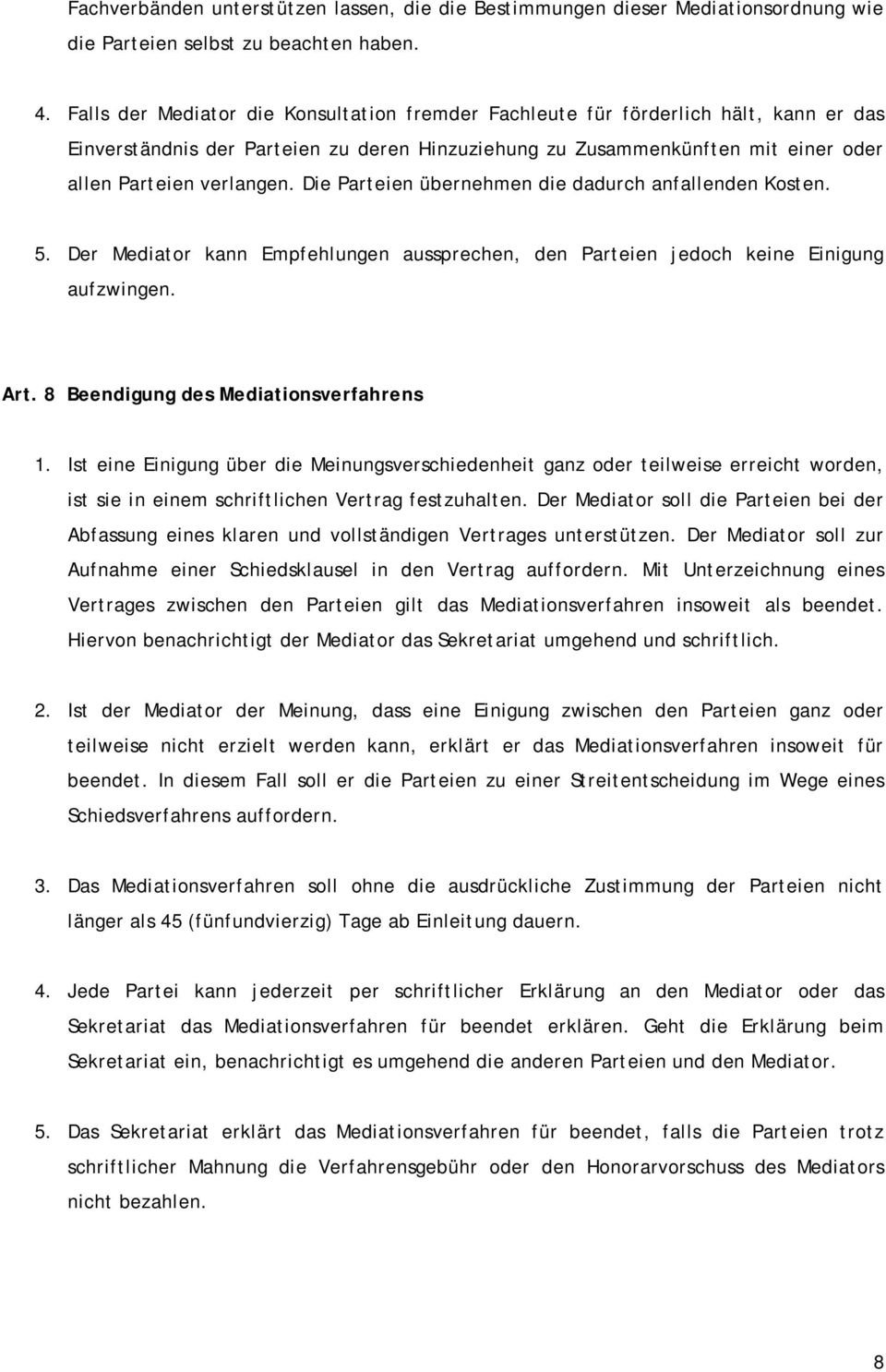 Die Parteien übernehmen die dadurch anfallenden Kosten. 5. Der Mediator kann Empfehlungen aussprechen, den Parteien jedoch keine Einigung aufzwingen. Art. 8 Beendigung des Mediationsverfahrens 1.