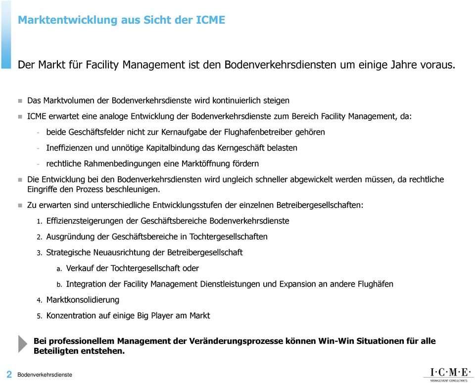 nicht zur Kernaufgabe der Flughafenbetreiber gehören - Ineffizienzen und unnötige Kapitalbindung das Kerngeschäft belasten - rechtliche Rahmenbedingungen eine Marktöffnung fördern Die Entwicklung bei