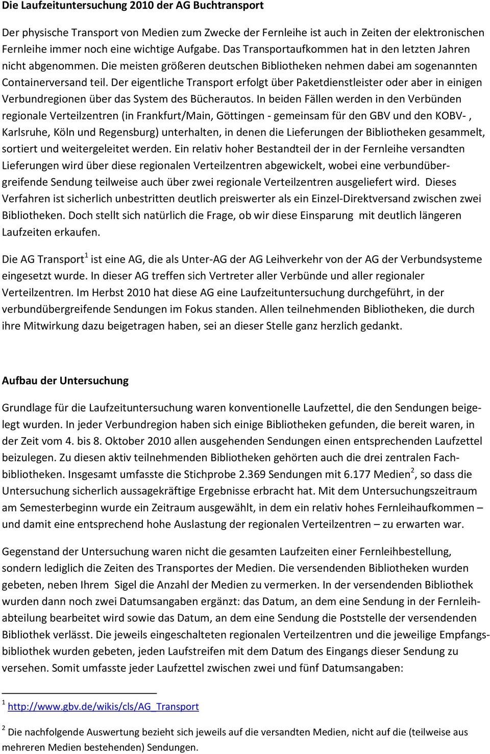 Der eigentliche Transport erfolgt über Paketdienstleister oder aber in einigen Verbundregionen über das System des Bücherautos.