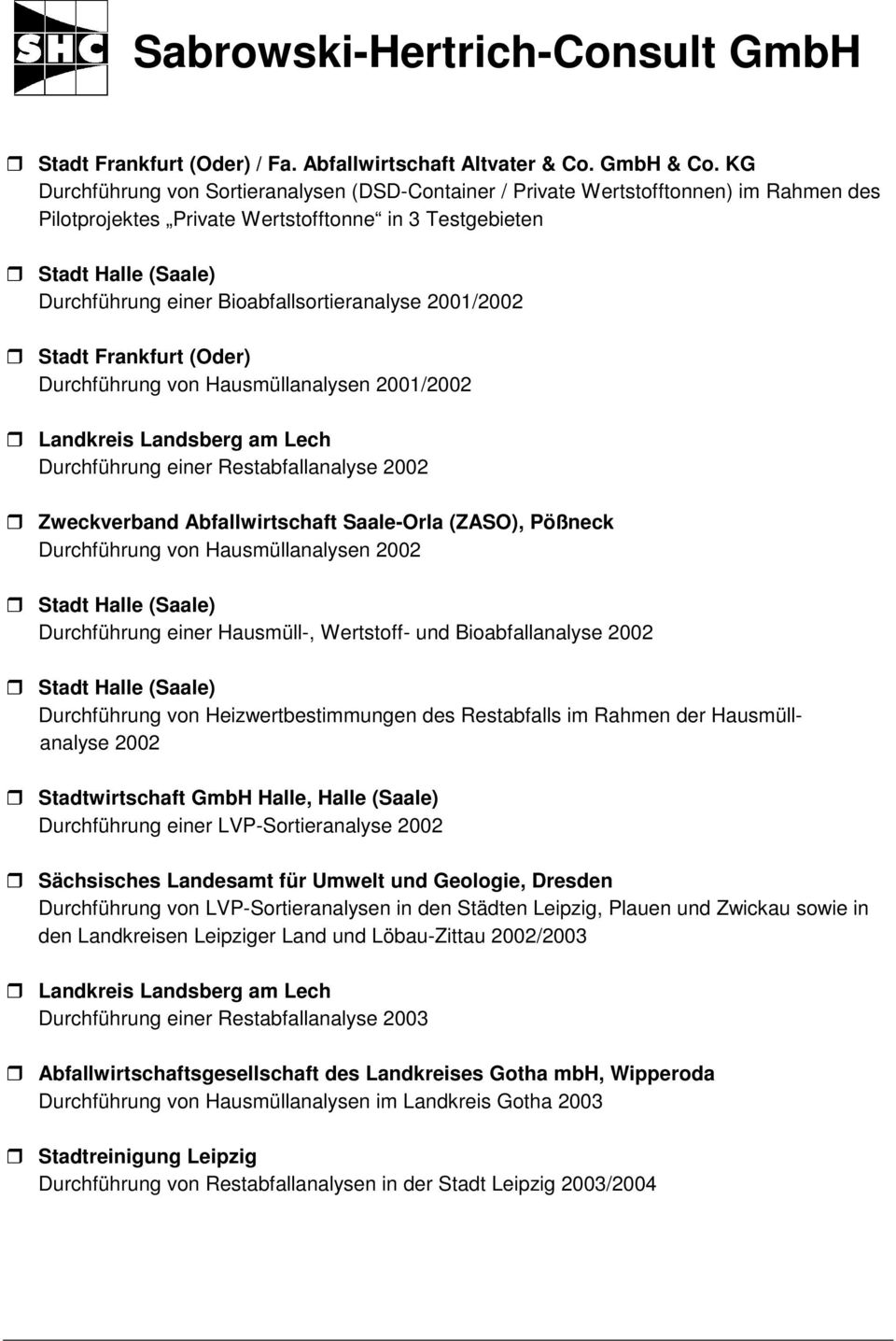 Bioabfallsortieranalyse 2001/2002 Stadt Frankfurt (Oder) Durchführung von Hausmüllanalysen 2001/2002 Landkreis Landsberg am Lech Durchführung einer Restabfallanalyse 2002 Zweckverband