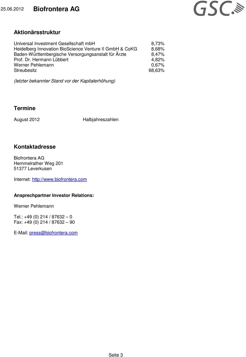 Hermann Lübbert 4,82% Werner Pehlemann 0,67% Streubesitz 68,63% (letzter bekannter Stand vor der Kapitalerhöhung) Termine August 2012