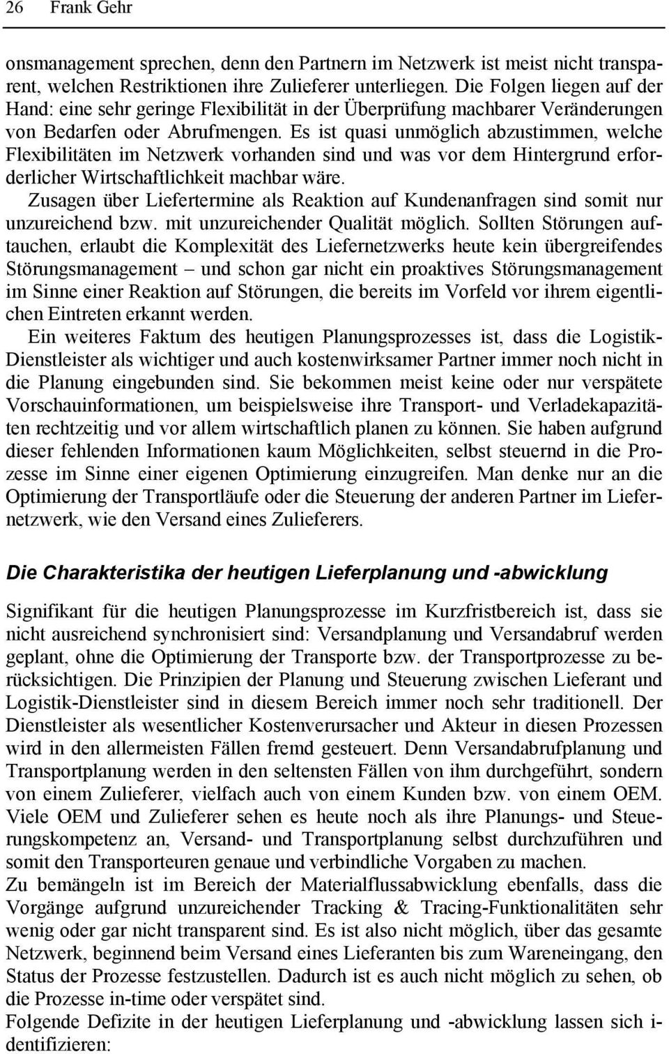 Es ist quasi unmöglich abzustimmen, welche Flexibilitäten im Netzwerk vorhanden sind und was vor dem Hintergrund erforderlicher Wirtschaftlichkeit machbar wäre.