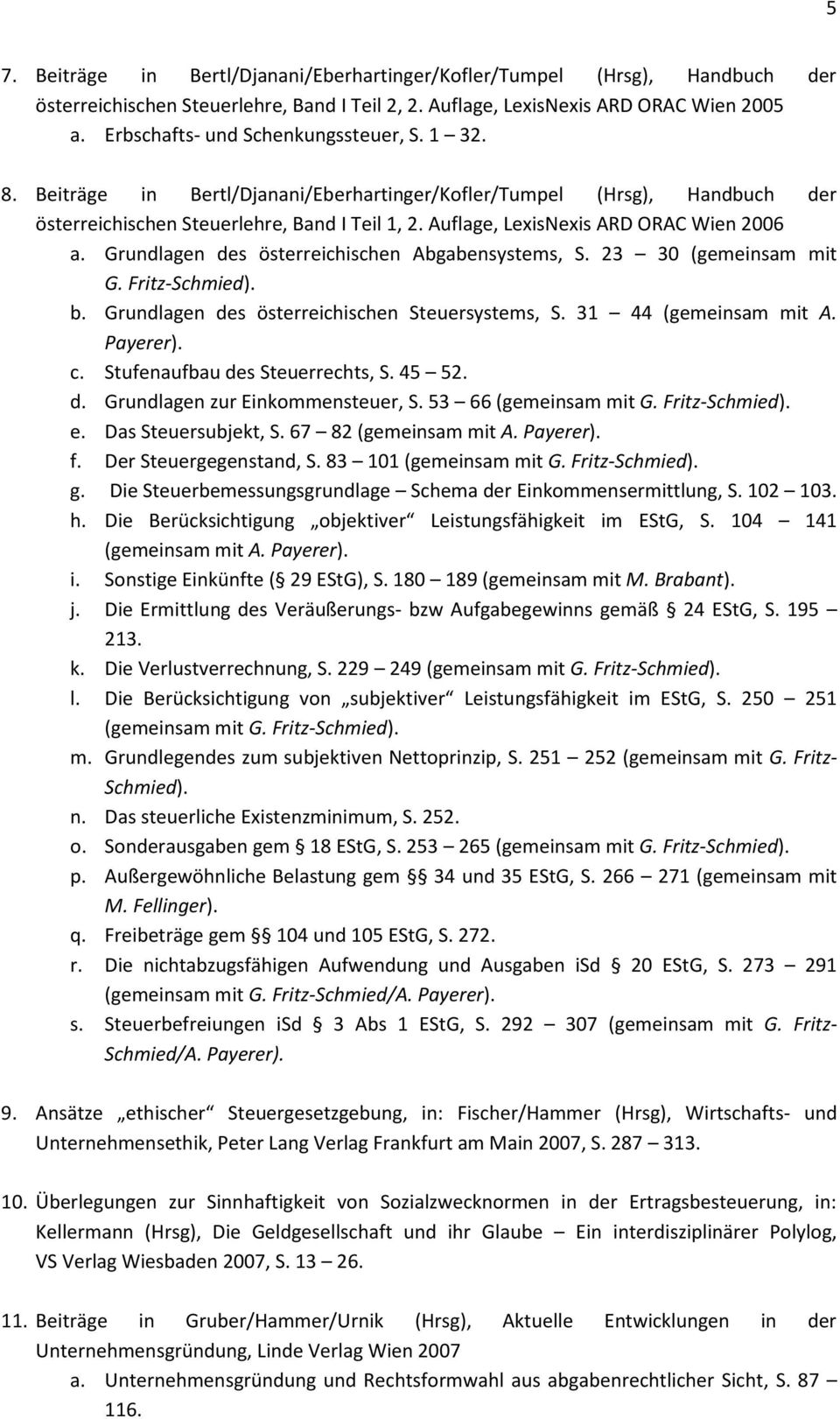 Auflage, LexisNexis ARD ORAC Wien 2006 a. Grundlagen des österreichischen Abgabensystems, S. 23 30 (gemeinsam mit G. Fritz-Schmied). b. Grundlagen des österreichischen Steuersystems, S.