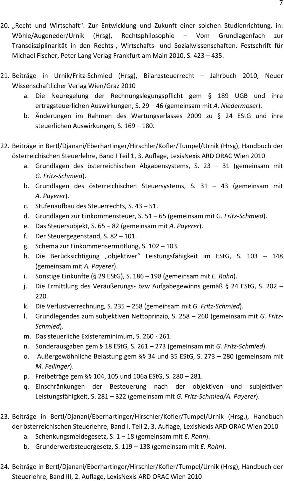 Beiträge in Urnik/Fritz-Schmied (Hrsg), Bilanzsteuerrecht Jahrbuch 2010, Neuer Wissenschaftlicher Verlag Wien/Graz 2010 a.