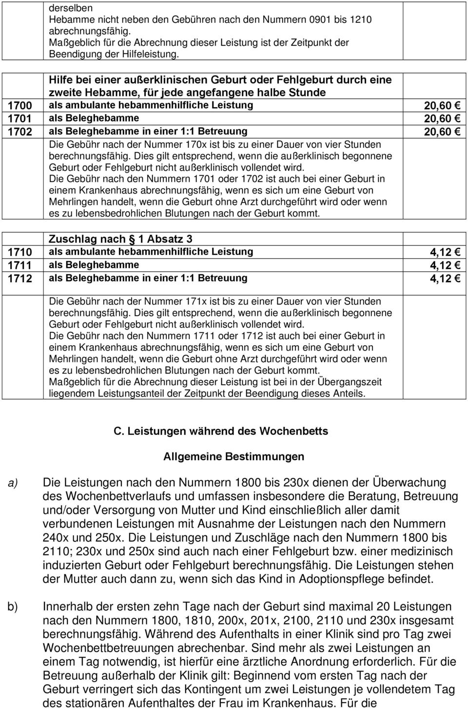 1702 als Beleghebamme in einer 1:1 Betreuung 20,60 Die Gebühr nach der Nummer 170x ist bis zu einer Dauer von vier Stunden berechnungsfähig.