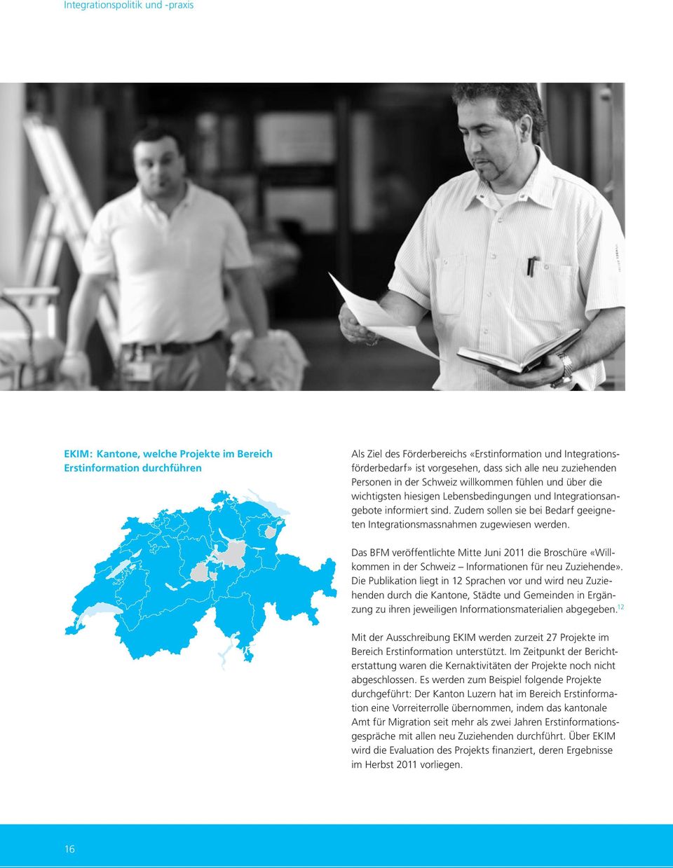 Zudem sollen sie bei Bedarf geeigneten Integrationsmassnahmen zugewiesen werden. Das BFM veröffentlichte Mitte Juni 2011 die Broschüre «Willkommen in der Schweiz Informationen für neu Zuziehende».