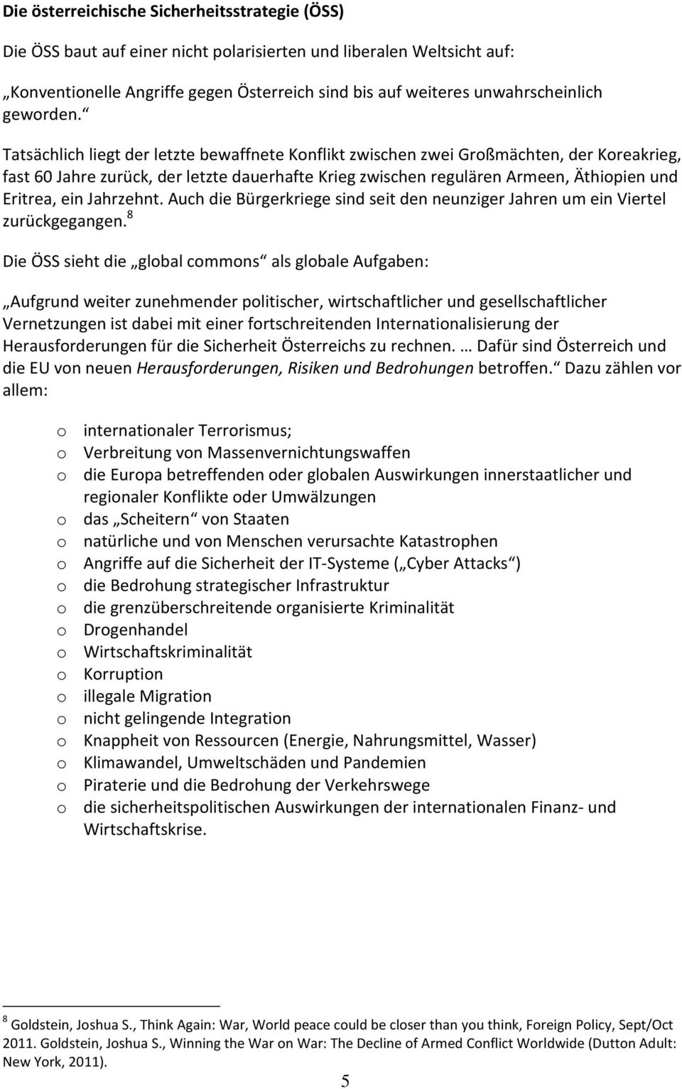 Tatsächlich liegt der letzte bewaffnete Konflikt zwischen zwei Großmächten, der Koreakrieg, fast 60 Jahre zurück, der letzte dauerhafte Krieg zwischen regulären Armeen, Äthiopien und Eritrea, ein